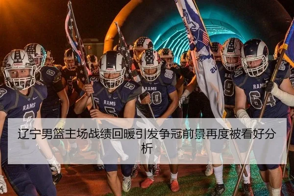 辽宁男篮主场战绩回暖引发争冠前景再度被看好分析